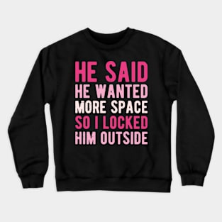 He Said He Wanted More Space i need my space Crewneck Sweatshirt